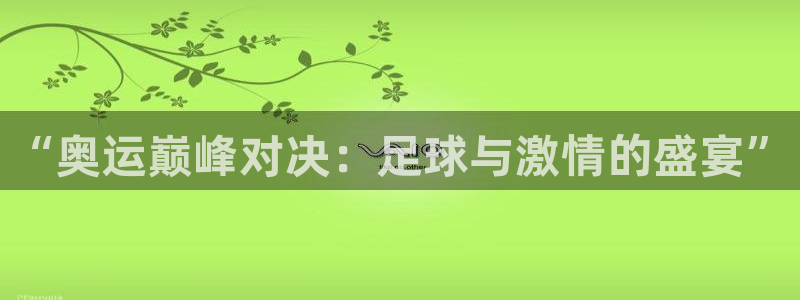  vsport体育app官网下载安卓：“奥运巅峰对决：足球与激